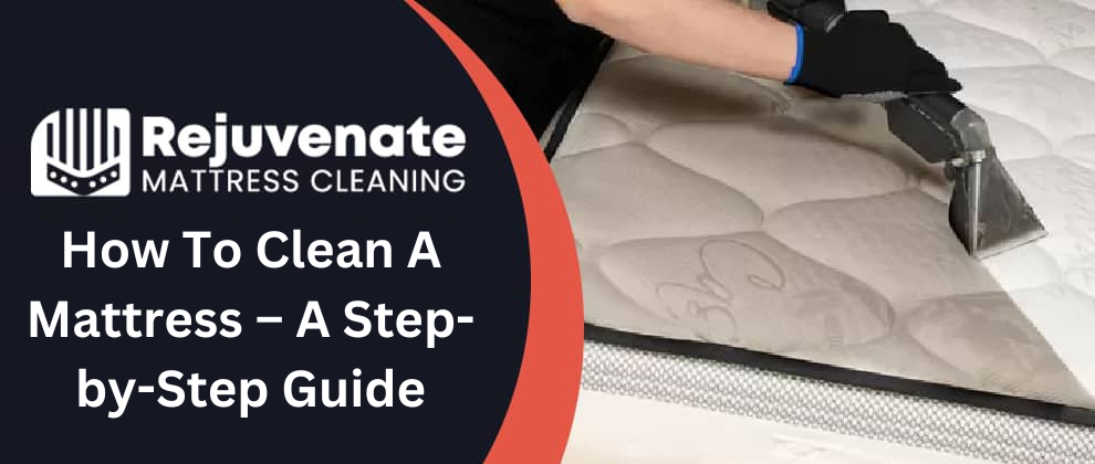 How to Clean a Mattress: A Step-by-Step Guide